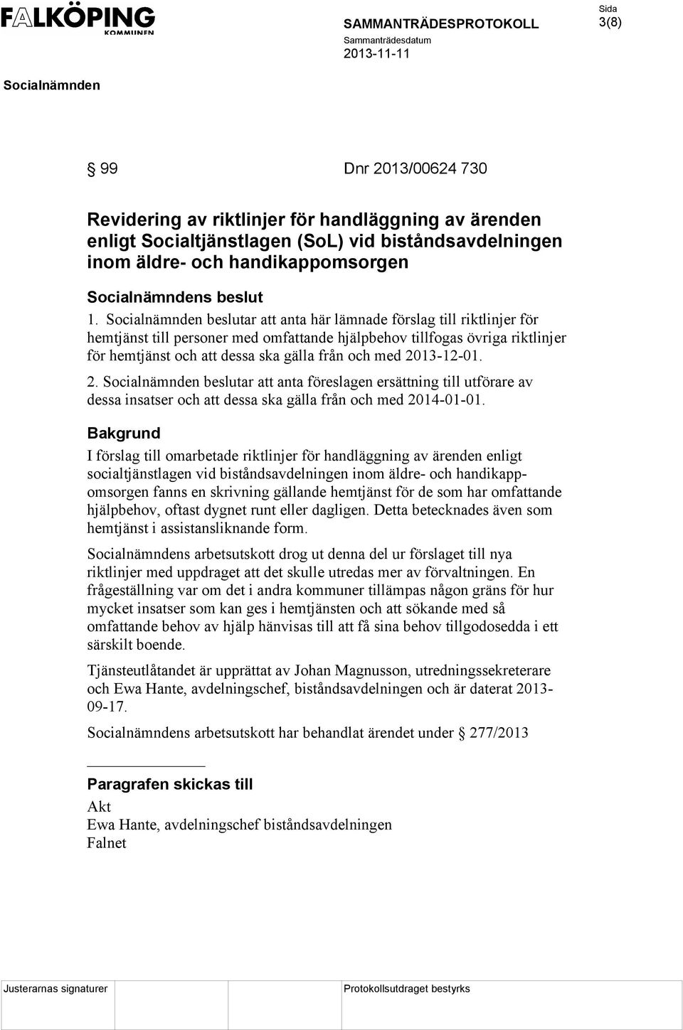 2. beslutar att anta föreslagen ersättning till utförare av dessa insatser och att dessa ska gälla från och med 2014-01-01.