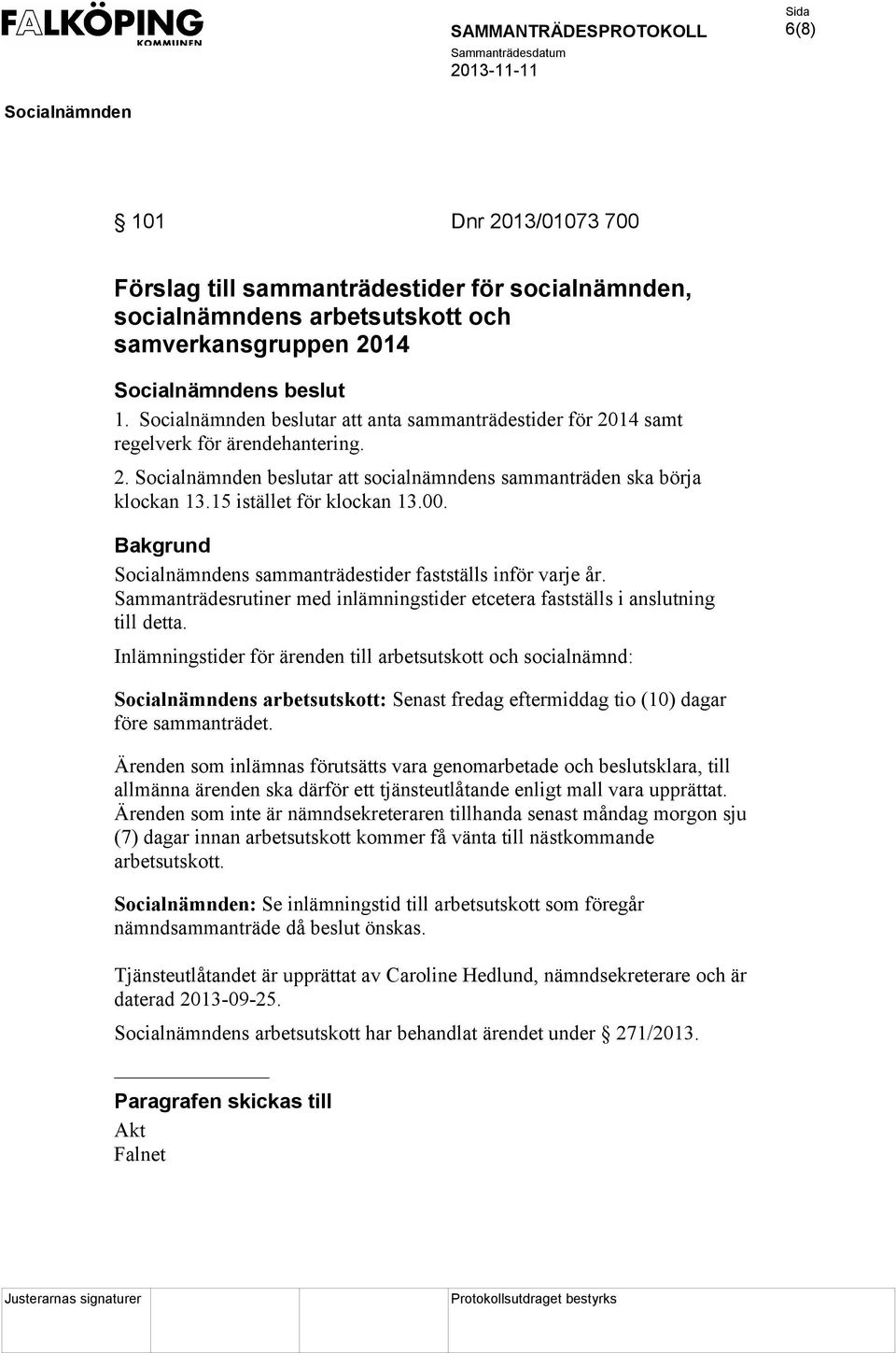 Bakgrund s sammanträdestider fastställs inför varje år. Sammanträdesrutiner med inlämningstider etcetera fastställs i anslutning till detta.