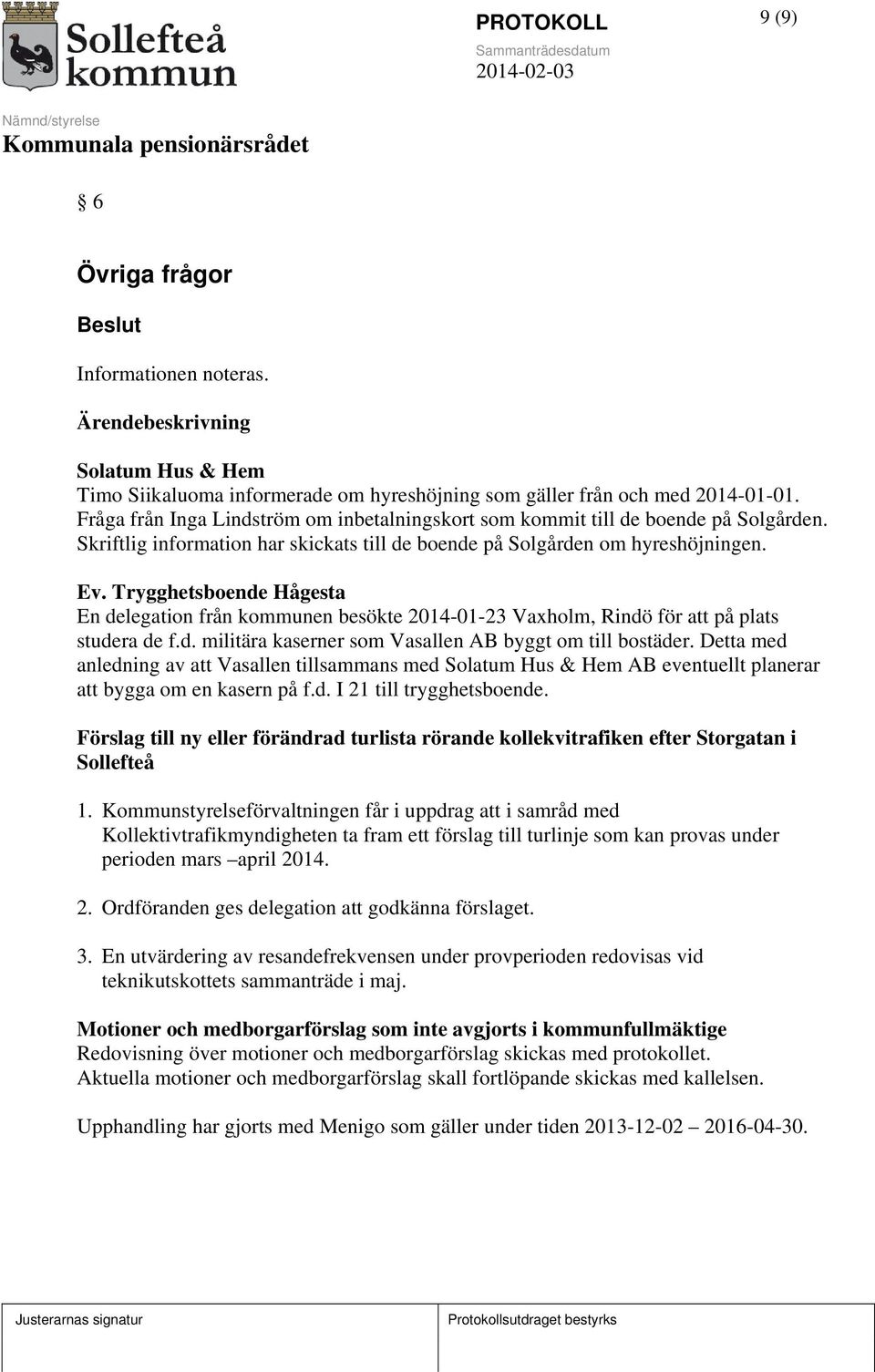 Trygghetsboende Hågesta En delegation från kommunen besökte 2014-01-23 Vaxholm, Rindö för att på plats studera de f.d. militära kaserner som Vasallen AB byggt om till bostäder.