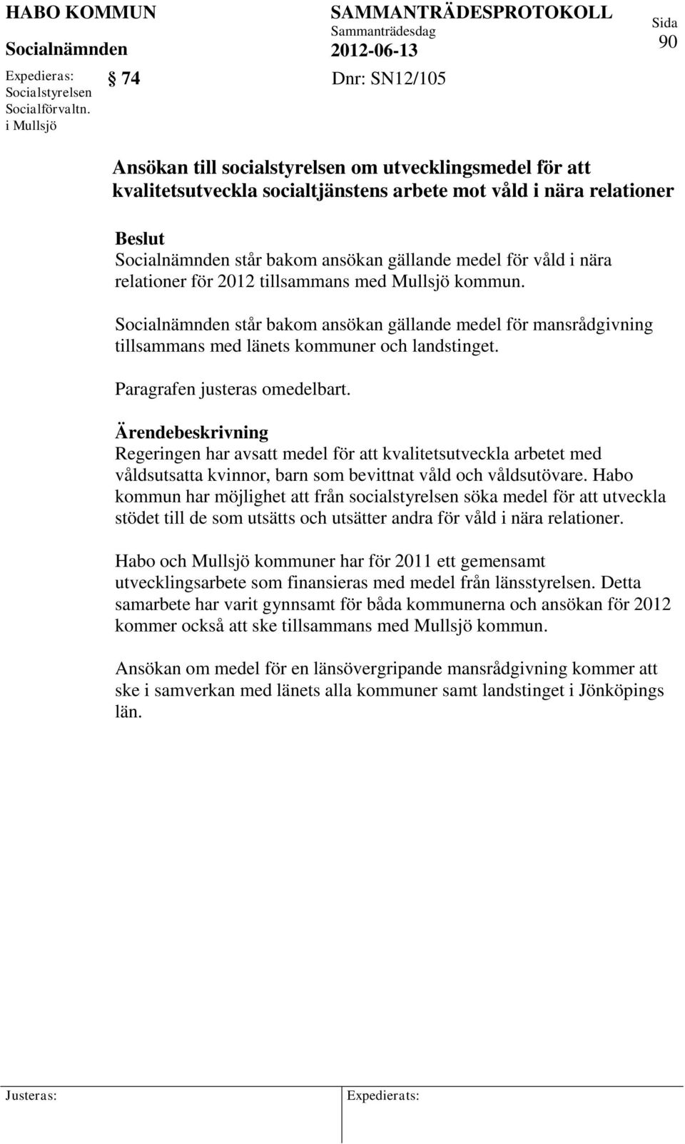 nära relationer för 2012 tillsammans med Mullsjö kommun. står bakom ansökan gällande medel för mansrådgivning tillsammans med länets kommuner och landstinget. Paragrafen justeras omedelbart.