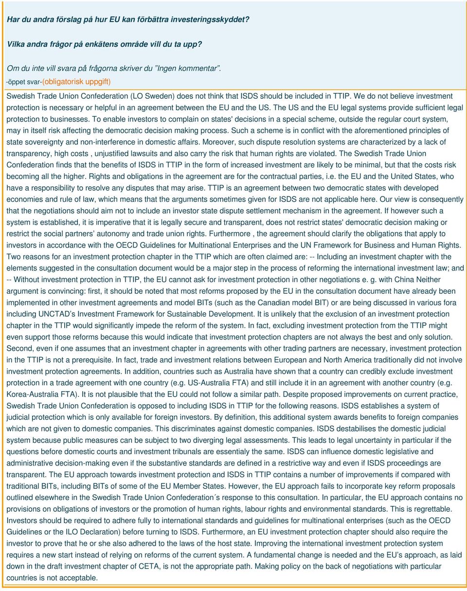 We do not believe investment protection is necessary or helpful in an agreement between the EU and the US. The US and the EU legal systems provide sufficient legal protection to businesses.