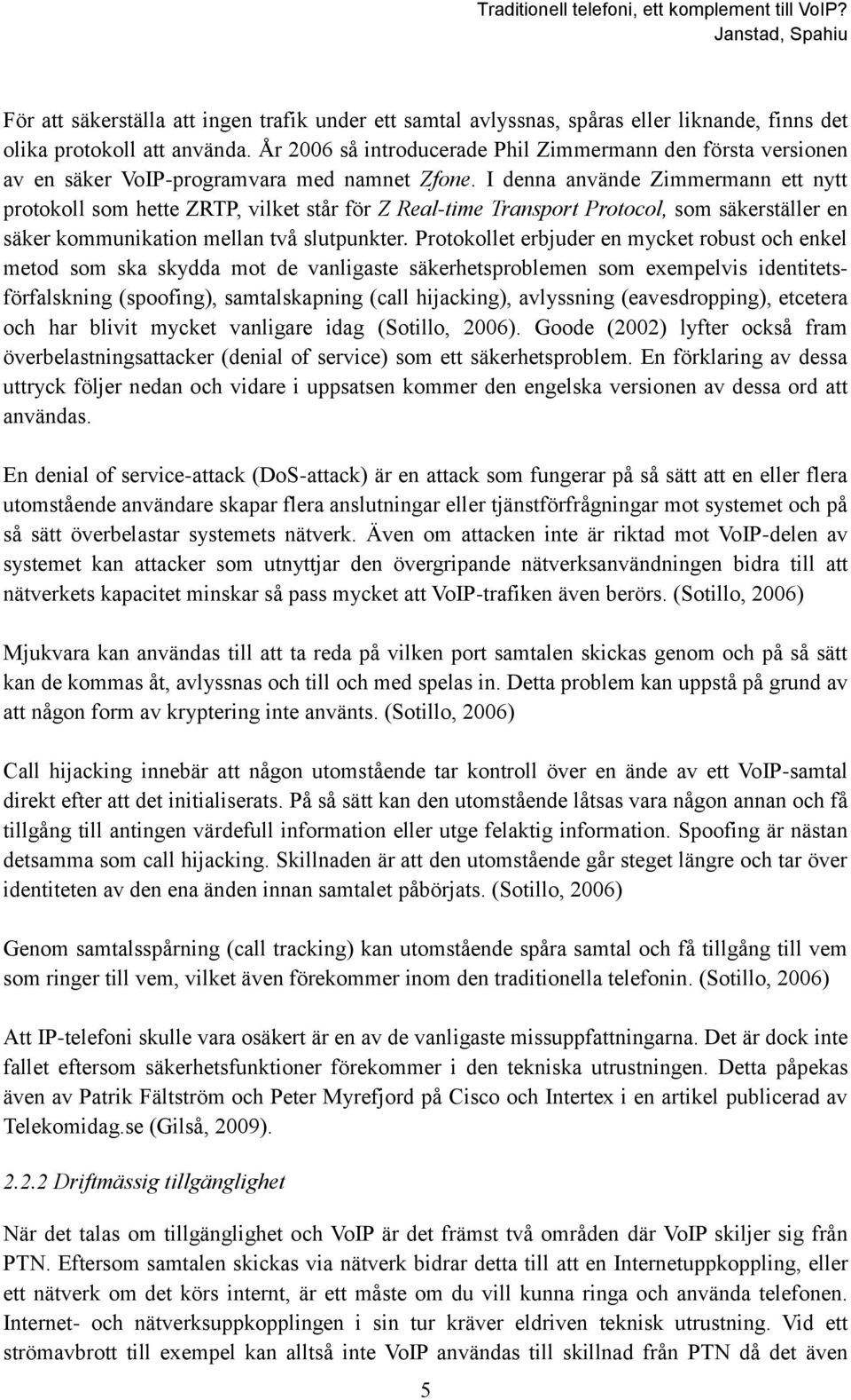 I denna använde Zimmermann ett nytt protokoll som hette ZRTP, vilket står för Z Real-time Transport Protocol, som säkerställer en säker kommunikation mellan två slutpunkter.