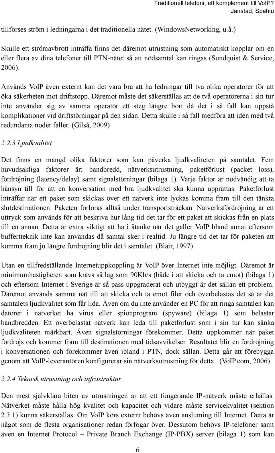 Används VoIP även externt kan det vara bra att ha ledningar till två olika operatörer för att öka säkerheten mot driftstopp.