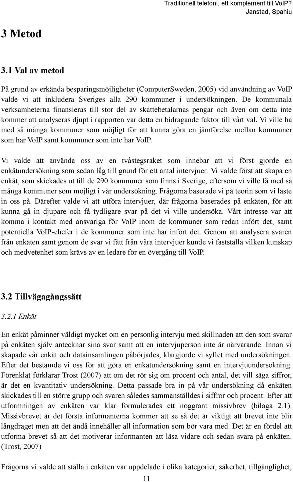 Vi ville ha med så många kommuner som möjligt för att kunna göra en jämförelse mellan kommuner som har VoIP samt kommuner som inte har VoIP.