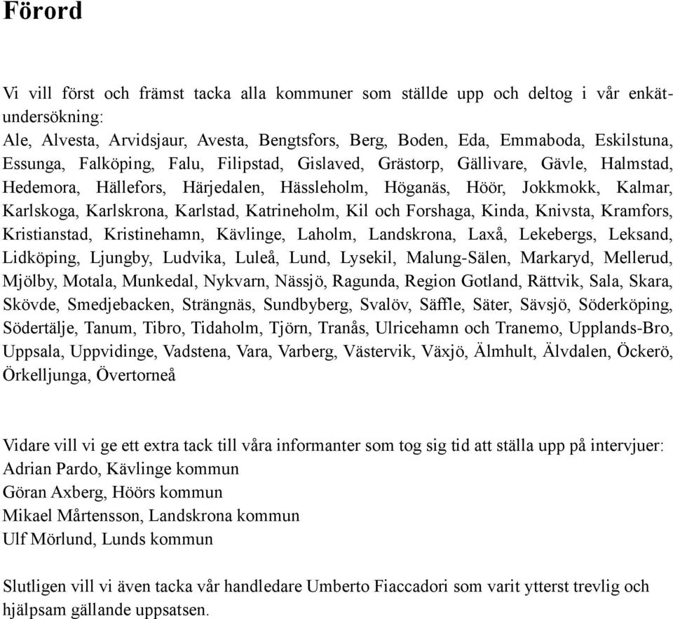 Kil och Forshaga, Kinda, Knivsta, Kramfors, Kristianstad, Kristinehamn, Kävlinge, Laholm, Landskrona, Laxå, Lekebergs, Leksand, Lidköping, Ljungby, Ludvika, Luleå, Lund, Lysekil, Malung-Sälen,