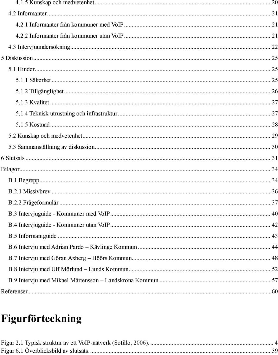 3 Sammanställning av diskussion... 30 6 Slutsats... 31 Bilagor... 34 B.1 Begrepp... 34 B.2.1 Missivbrev... 36 B.2.2 Frågeformulär... 37 B.3 Intervjuguide - Kommuner med VoIP... 40 B.