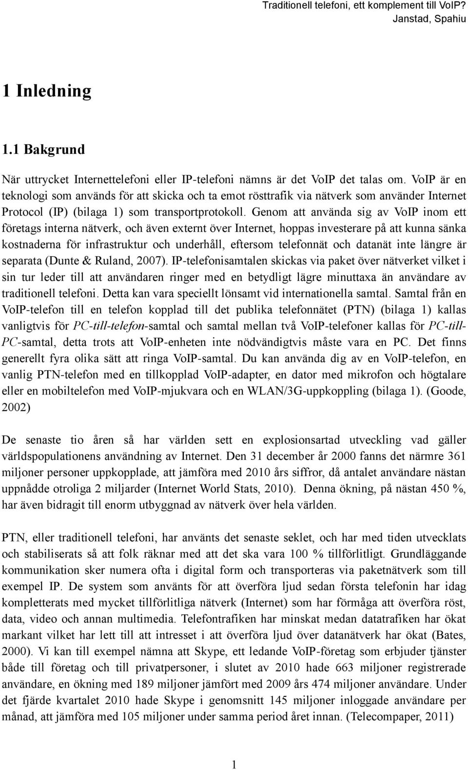 Genom att använda sig av VoIP inom ett företags interna nätverk, och även externt över Internet, hoppas investerare på att kunna sänka kostnaderna för infrastruktur och underhåll, eftersom telefonnät