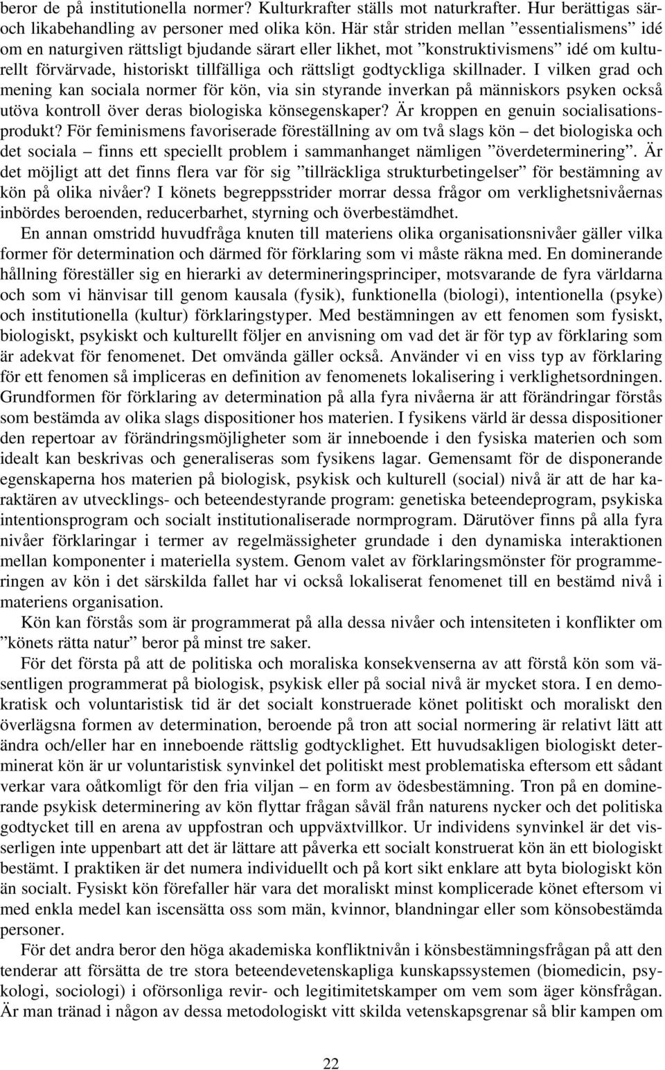 godtyckliga skillnader. I vilken grad och mening kan sociala normer för kön, via sin styrande inverkan på människors psyken också utöva kontroll över deras biologiska könsegenskaper?