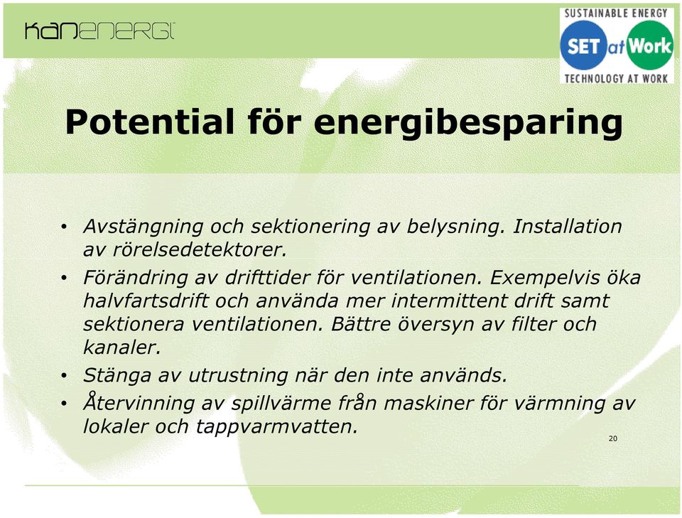 Exempelvis öka halvfartsdrift och använda mer intermittent drift samt sektionera ventilationen.