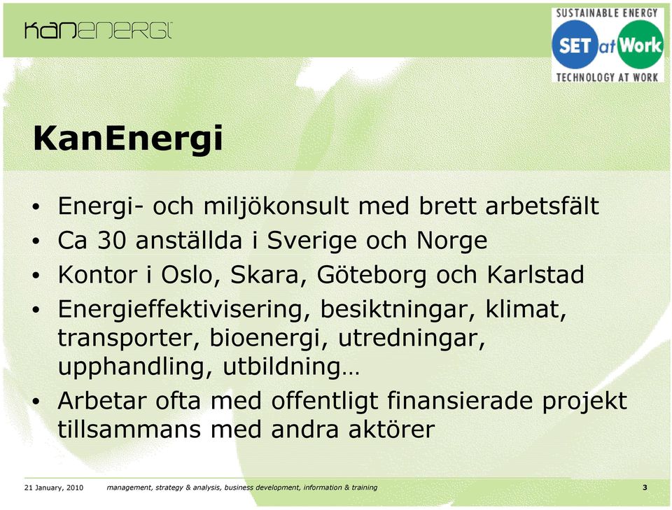 utredningar, upphandling, utbildning Arbetar ofta med offentligt finansierade projekt tillsammans med