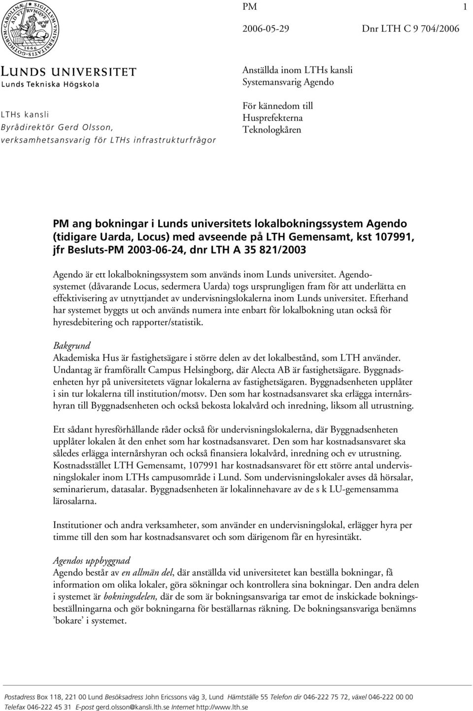 35 821/2003 Agendo är ett lokalbokningssystem som används inom Lunds universitet.