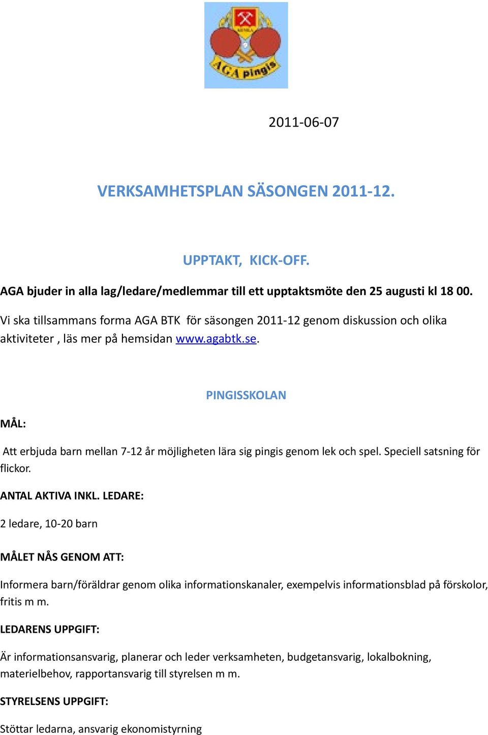 Vi ska tillsammans forma AGA BTK för säsongen 2011-12 genom diskussion och olika aktiviteter, läs mer på hemsidan www.agabtk.se.