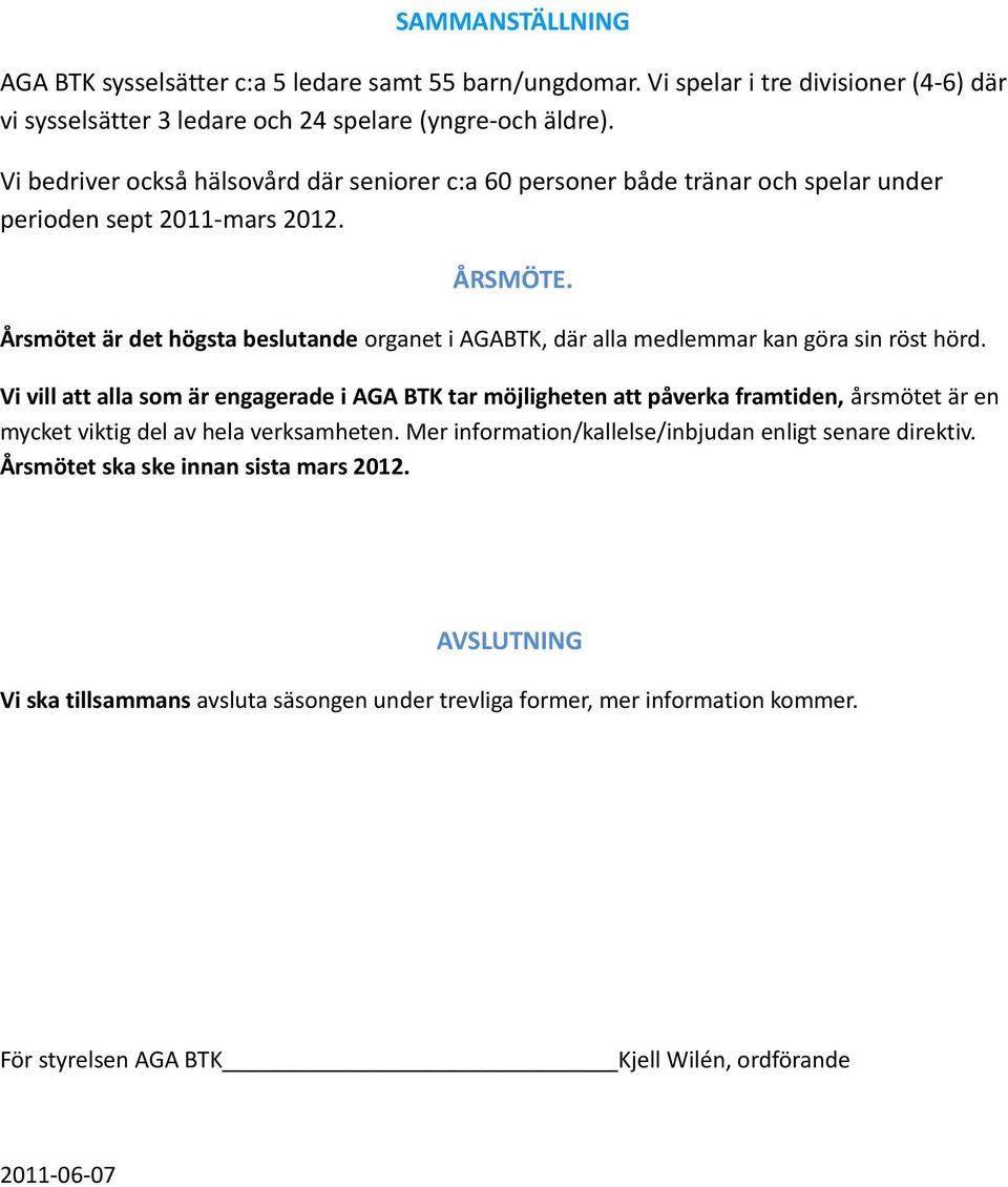 Årsmötet är det högsta beslutande organet i AGABTK, där alla medlemmar kan göra sin röst hörd.