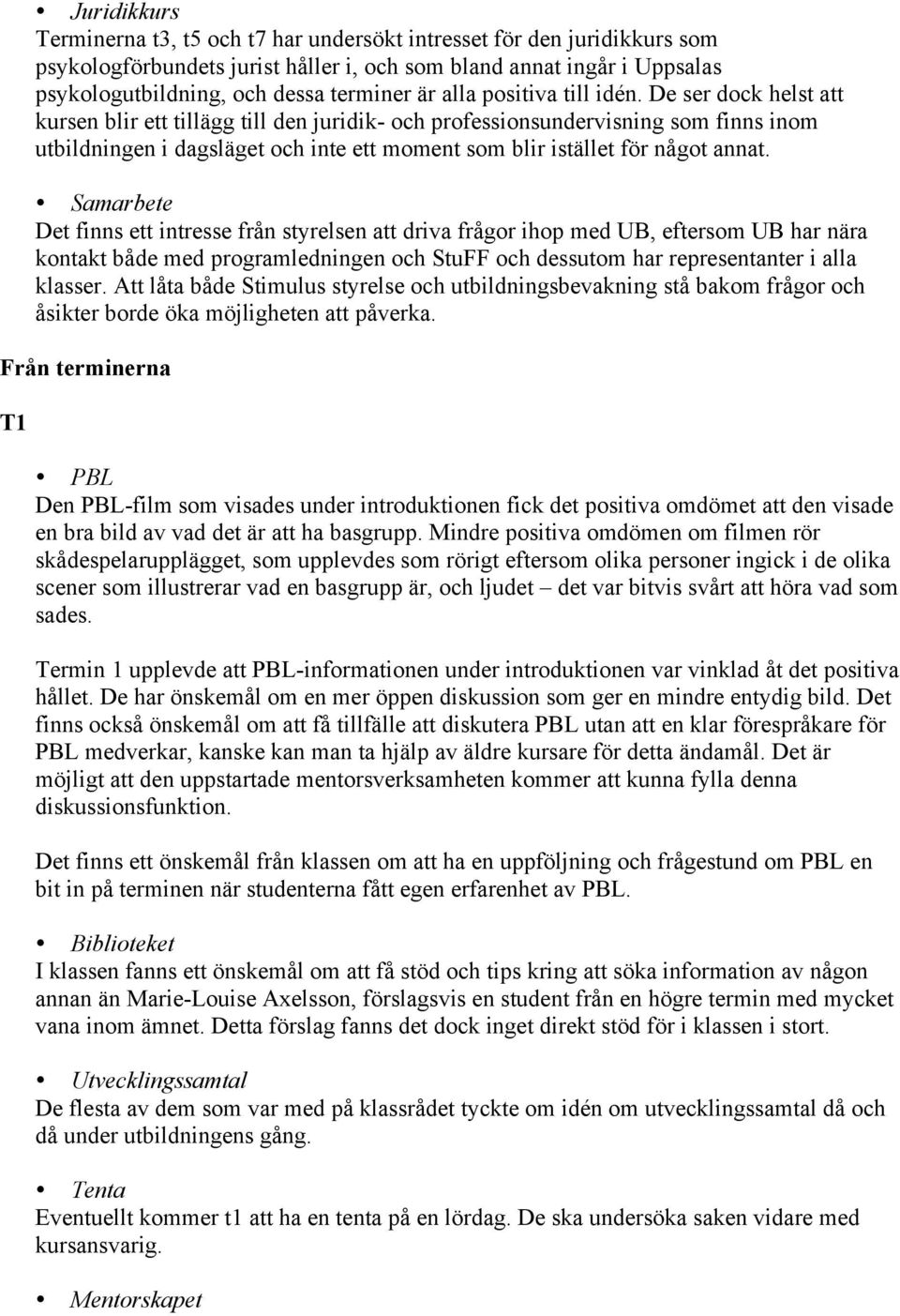 De ser dock helst att kursen blir ett tillägg till den juridik- och professionsundervisning som finns inom utbildningen i dagsläget och inte ett moment som blir istället för något annat.