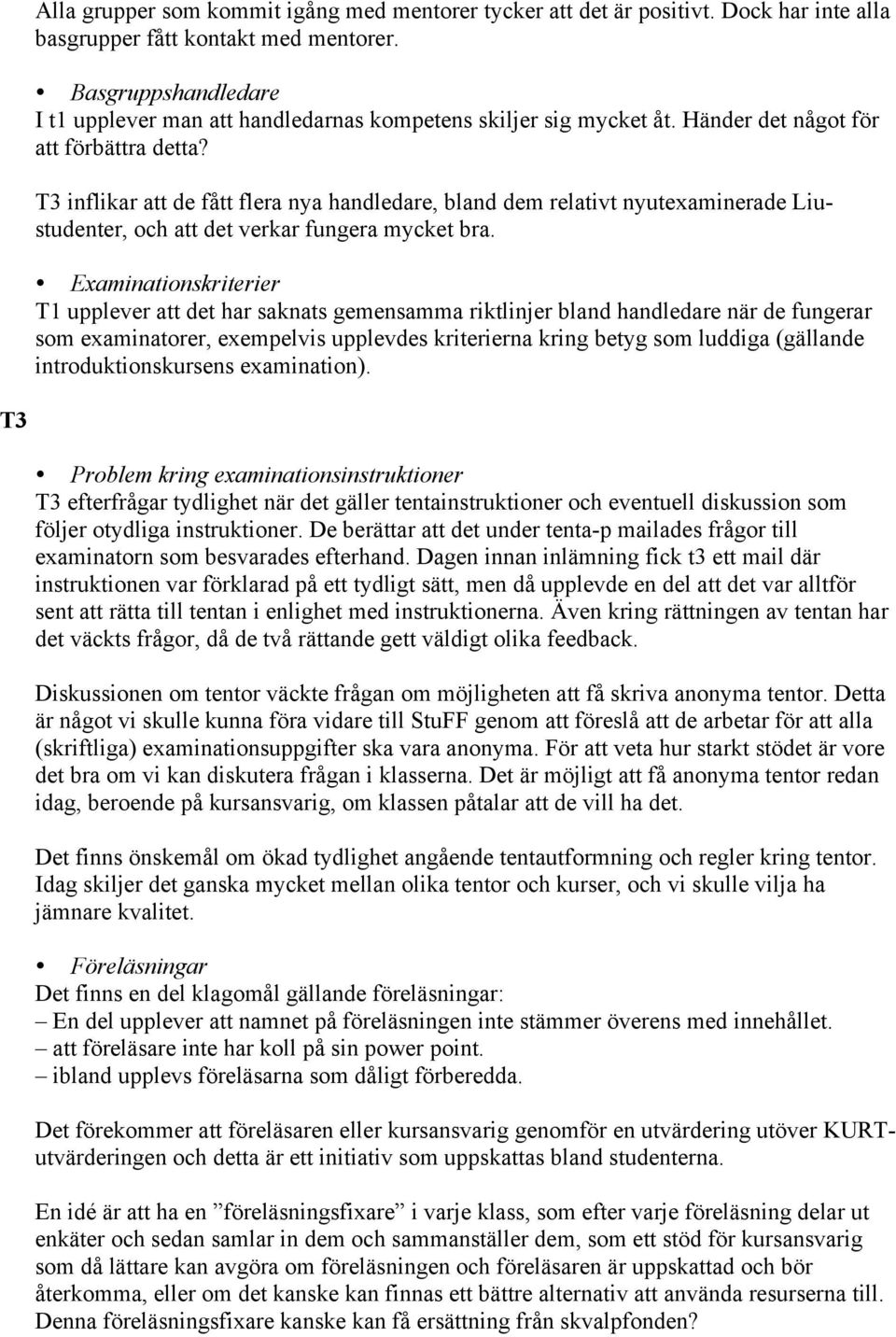 T3 inflikar att de fått flera nya handledare, bland dem relativt nyutexaminerade Liustudenter, och att det verkar fungera mycket bra.