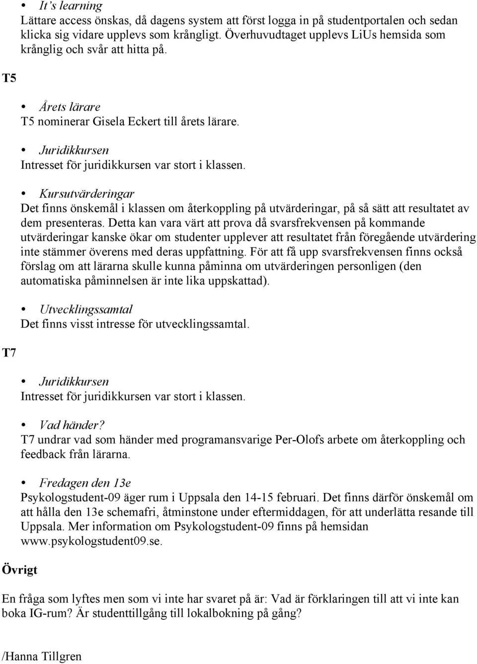 Kursutvärderingar Det finns önskemål i klassen om återkoppling på utvärderingar, på så sätt att resultatet av dem presenteras.