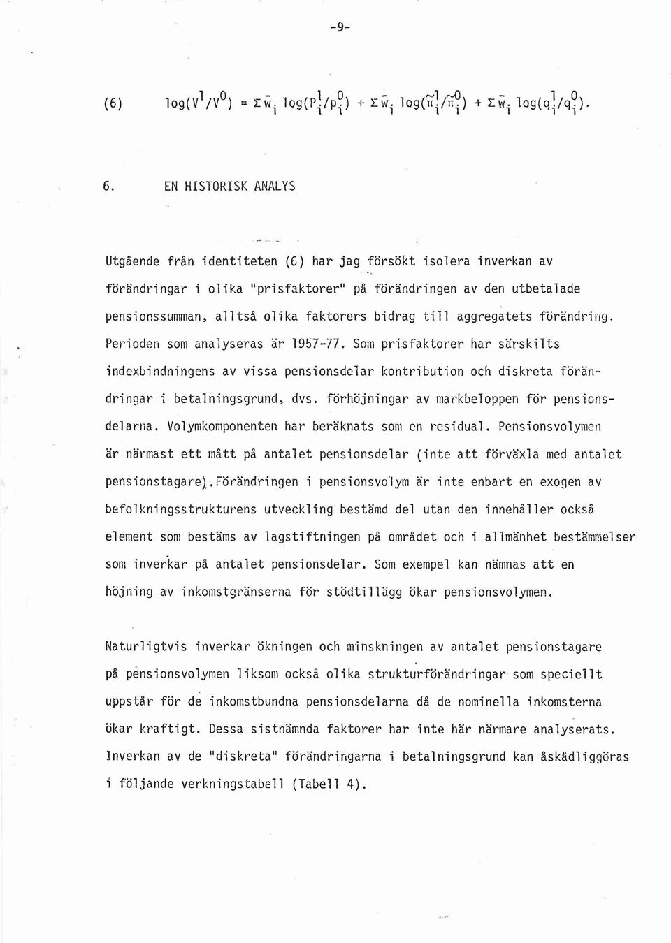 till aggregatets förändring. Perioden som analyseras är 1957-77. Som prtsfaktorer har särskilts indexbindningens av vissa pensionsdelar kontribution och diskreta förändringar i betalningsgrund, dvs.