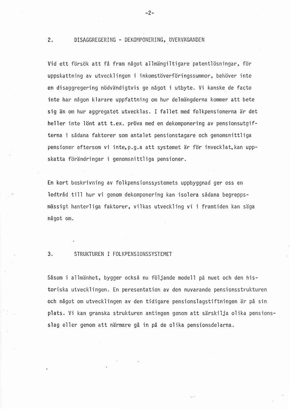 nödvändigtvis ge något i utbyte. Vi kanske de facto inte har någon klarare uppfattning om hur delmängderna kommer att bete sig än om hur aggregatet utvecklas.