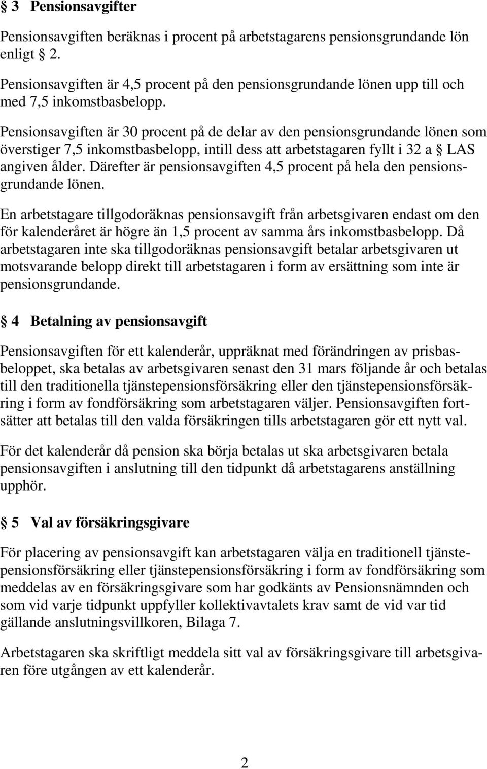 Pensionsavgiften är 30 procent på de delar av den pensionsgrundande lönen som överstiger 7,5 inkomstbasbelopp, intill dess att arbetstagaren fyllt i 32 a LAS angiven ålder.