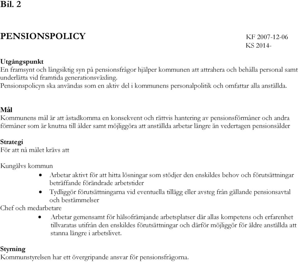 Mål Kommunens mål är att åstadkomma en konsekvent och rättvis hantering av pensionsförmåner och andra förmåner som är knutna till ålder samt möjliggöra att anställda arbetar längre än vedertagen