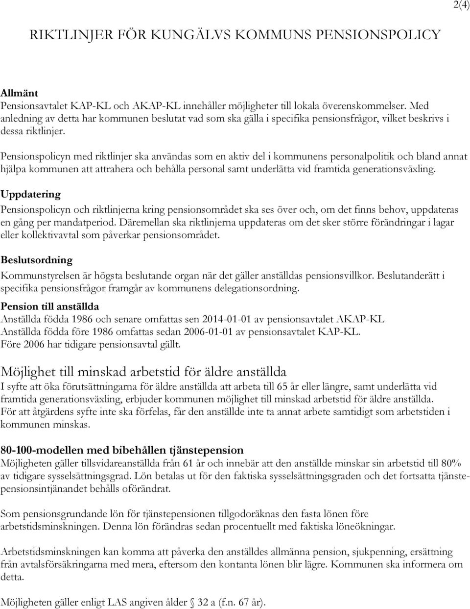 Pensionspolicyn med riktlinjer ska användas som en aktiv del i kommunens personalpolitik och bland annat hjälpa kommunen att attrahera och behålla personal samt underlätta vid framtida