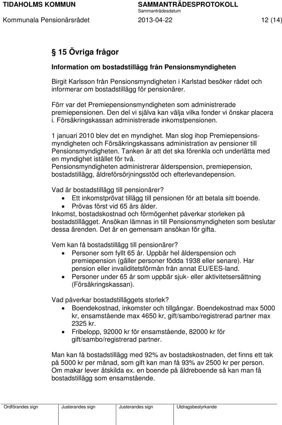 Försäkringskassan administrerade inkomstpensionen. 1 januari 2010 blev det en myndighet.