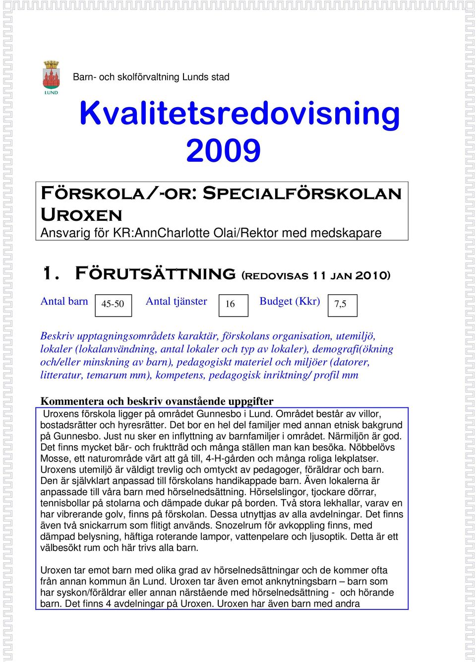 lokaler och typ av lokaler), demografi(ökning och/eller minskning av barn), pedagogiskt materiel och miljöer (datorer, litteratur, temarum mm), kompetens, pedagogisk inriktning/ profil mm Kommentera