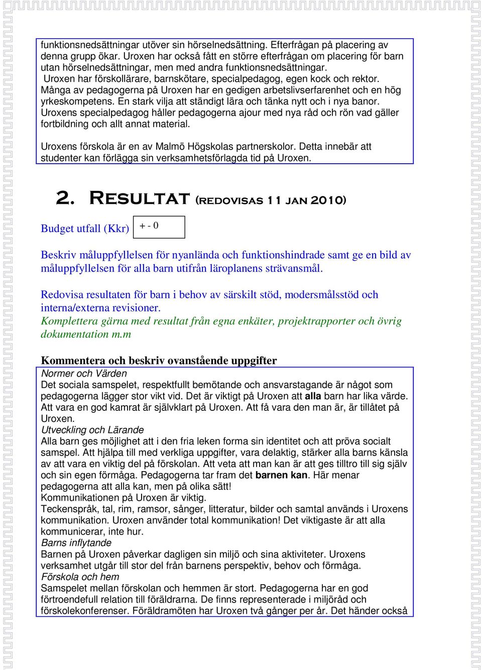 Uroxen har förskollärare, barnskötare, specialpedagog, egen kock och rektor. Många av pedagogerna på Uroxen har en gedigen arbetslivserfarenhet och en hög yrkeskompetens.