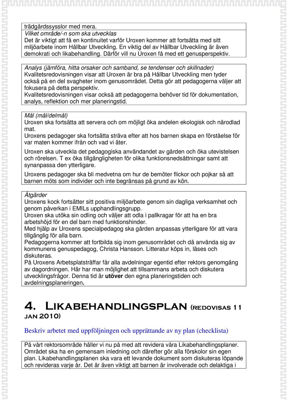 Analys (jämföra, hitta orsaker och samband, se tendenser och skillnader) Kvalitetsredovisningen visar att Uroxen är bra på Hållbar Utveckling men tyder också på en del svagheter inom genusområdet.