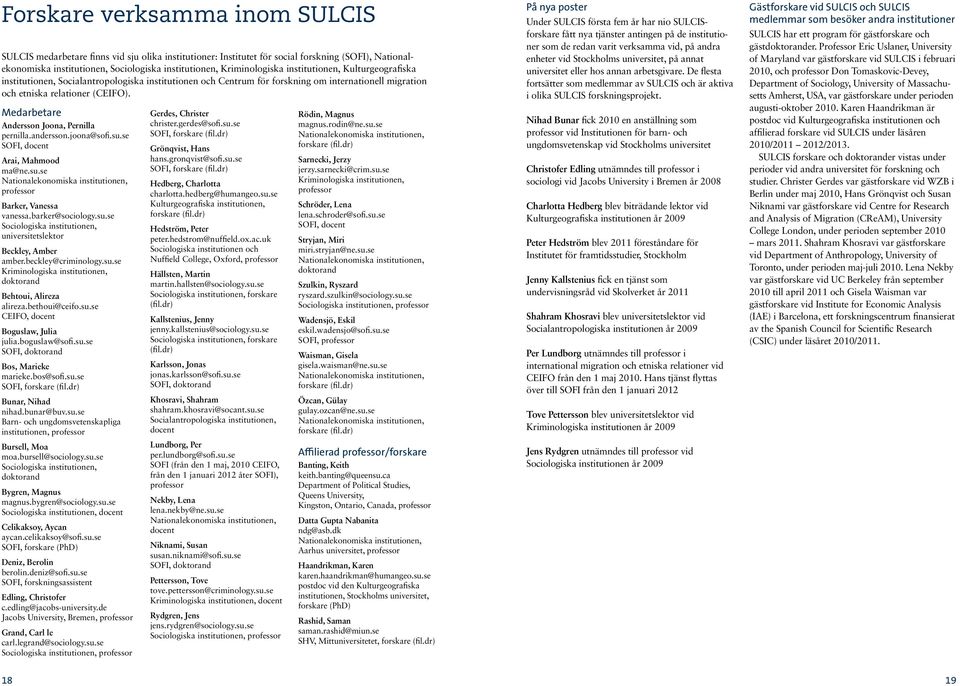 Medarbetare Andersson Joona, Pernilla pernilla.andersson.joona@sofi.su.se SOFI, docent Arai, Mahmood ma@ne.su.se Nationalekonomiska institutionen, professor Barker, Vanessa vanessa.barker@sociology.