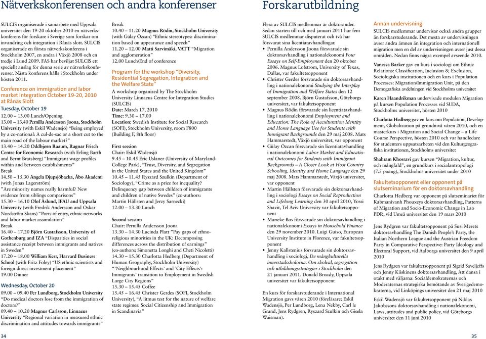 FAS har beviljat SULCIS ett speciellt anslag för denna serie av nätverkskonferenser. Nästa konferens hålls i Stockholm under hösten 2011.