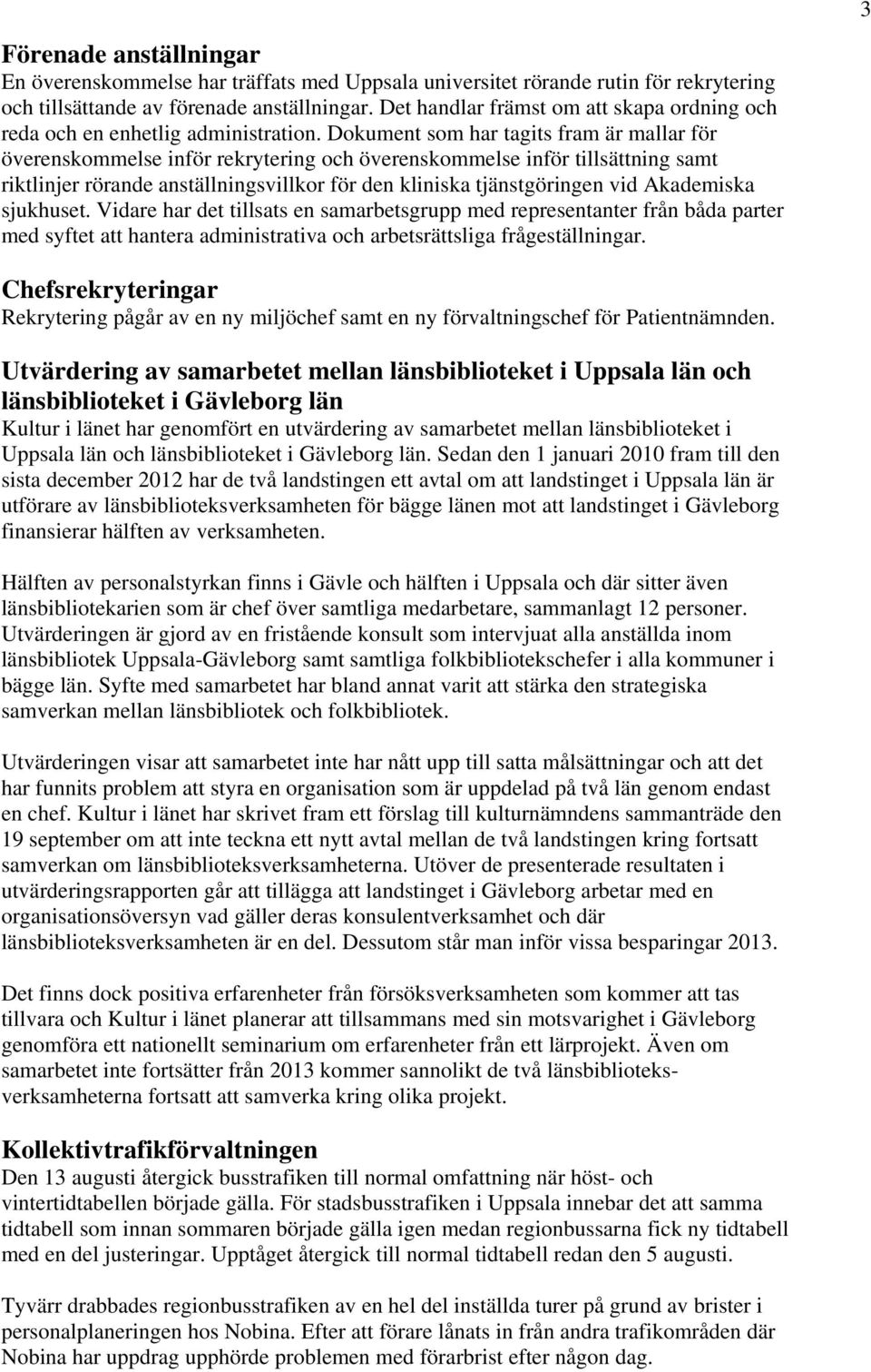 Dokument som har tagits fram är mallar för överenskommelse inför rekrytering och överenskommelse inför tillsättning samt riktlinjer rörande anställningsvillkor för den kliniska tjänstgöringen vid