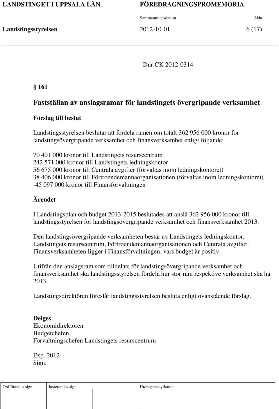 kronor till Landstingets resurscentrum 242 571 000 kronor till Landstingets ledningskontor 56 675 000 kronor till Centrala avgifter (förvaltas inom ledningskontoret) 38 406 000 kronor till