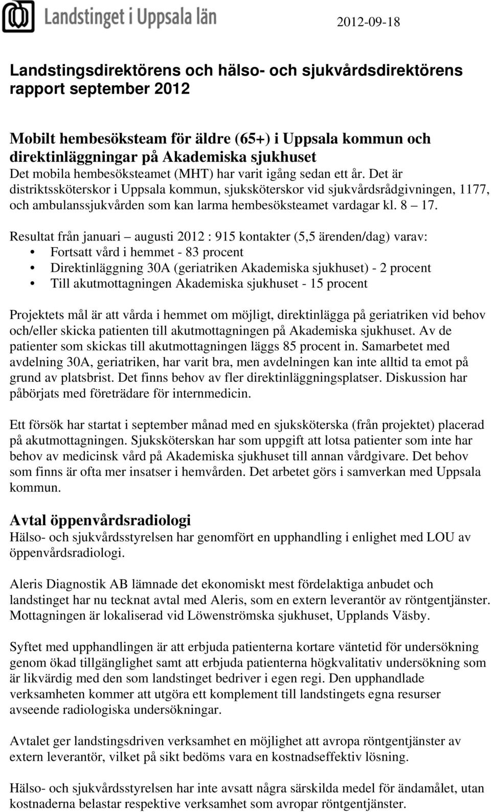 Det är distriktssköterskor i Uppsala kommun, sjuksköterskor vid sjukvårdsrådgivningen, 1177, och ambulanssjukvården som kan larma hembesöksteamet vardagar kl. 8 17.