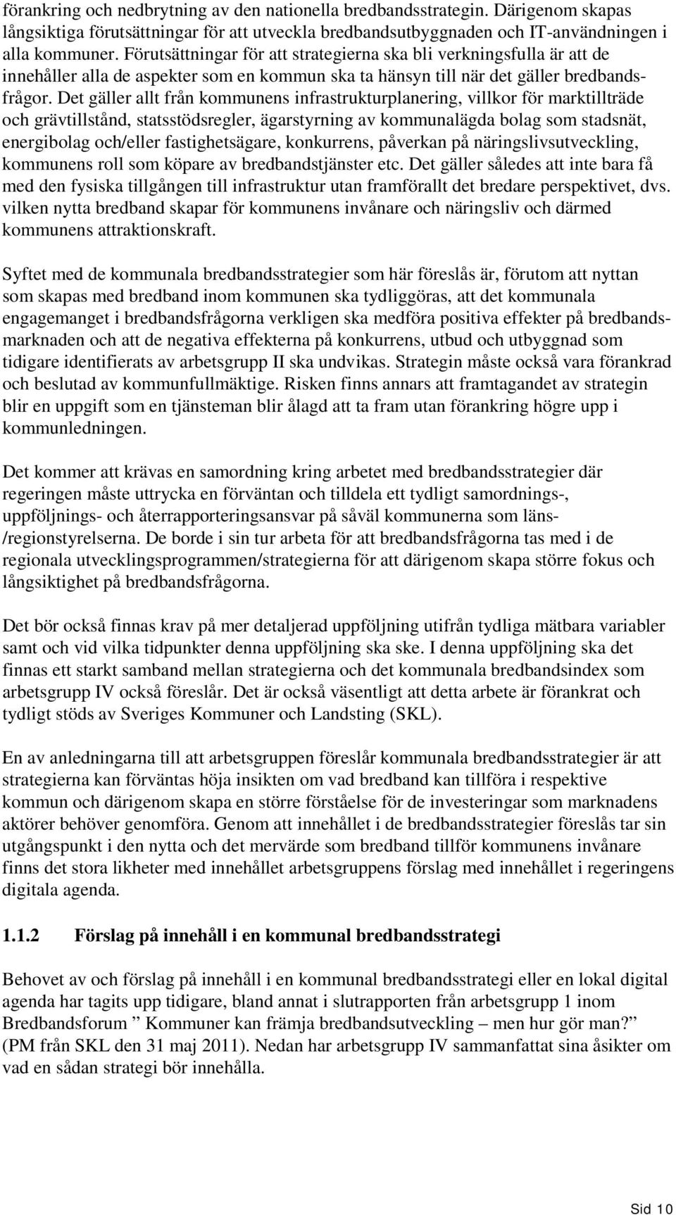 Det gäller allt från kommunens infrastrukturplanering, villkor för marktillträde och grävtillstånd, statsstödsregler, ägarstyrning av kommunalägda bolag som stadsnät, energibolag och/eller