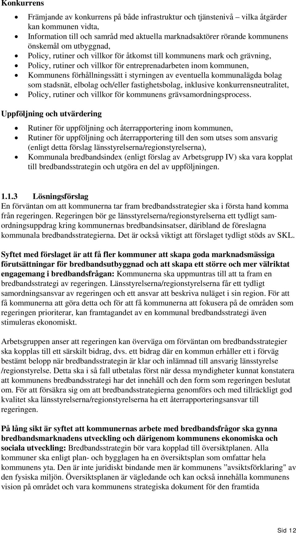 eventuella kommunalägda bolag som stadsnät, elbolag och/eller fastighetsbolag, inklusive konkurrensneutralitet, Policy, rutiner och villkor för kommunens grävsamordningsprocess.