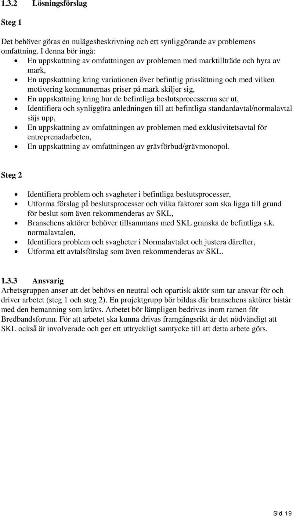 priser på mark skiljer sig, En uppskattning kring hur de befintliga beslutsprocesserna ser ut, Identifiera och synliggöra anledningen till att befintliga standardavtal/normalavtal säjs upp, En