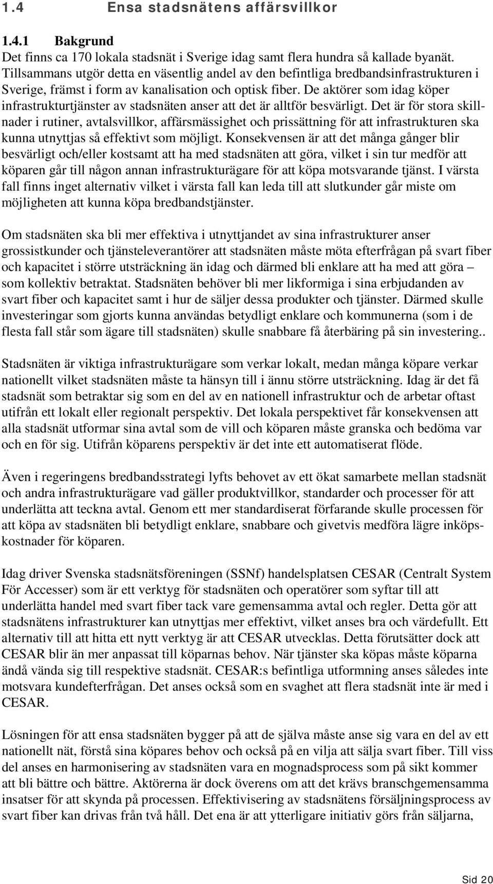 De aktörer som idag köper infrastrukturtjänster av stadsnäten anser att det är alltför besvärligt.