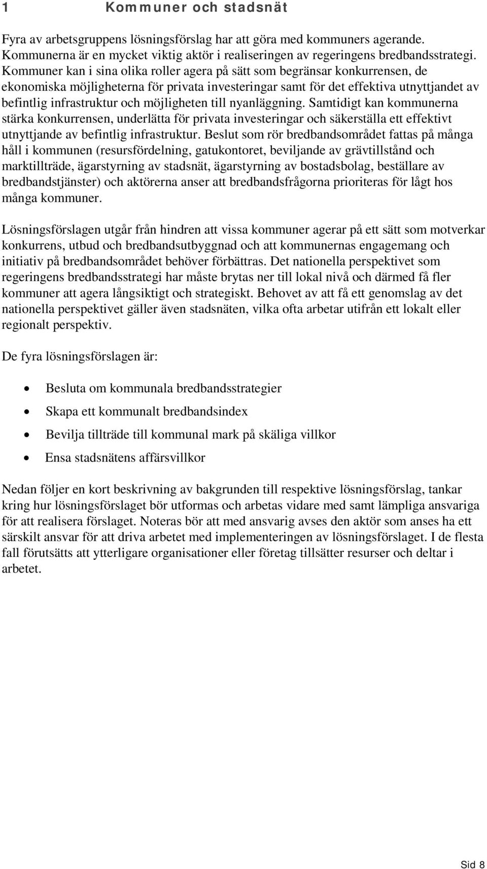 möjligheten till nyanläggning. Samtidigt kan kommunerna stärka konkurrensen, underlätta för privata investeringar och säkerställa ett effektivt utnyttjande av befintlig infrastruktur.