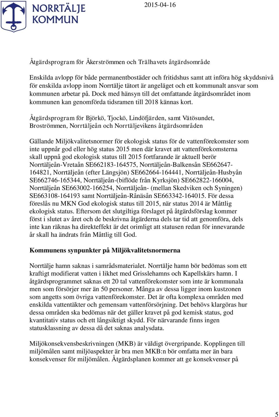 Åtgärdsprogram för Björkö, Tjockö, Lindöfjärden, samt Vätösundet, Broströmmen, Norrtäljeån och Norrtäljevikens åtgärdsområden Gällande Miljökvalitetsnormer för ekologisk status för de