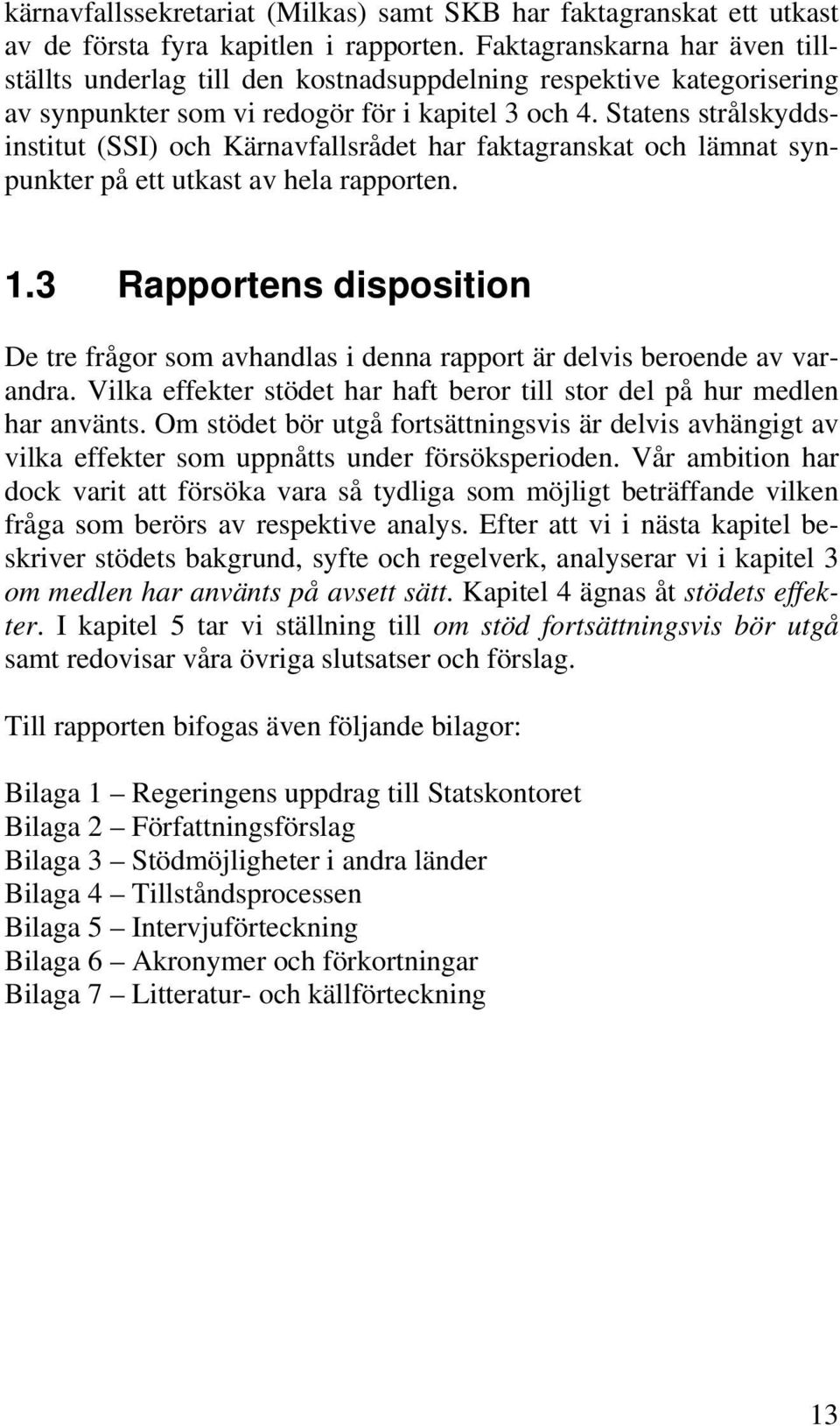 Statens strålskyddsinstitut (SSI) och Kärnavfallsrådet har faktagranskat och lämnat synpunkter på ett utkast av hela rapporten. 1.