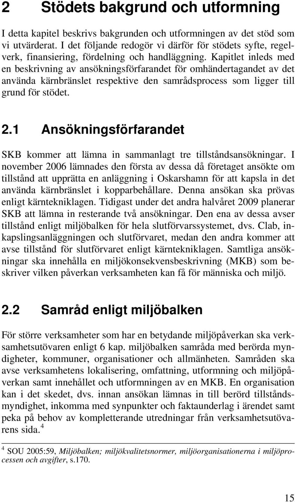 Kapitlet inleds med en beskrivning av ansökningsförfarandet för omhändertagandet av det använda kärnbränslet respektive den samrådsprocess som ligger till grund för stödet. 2.