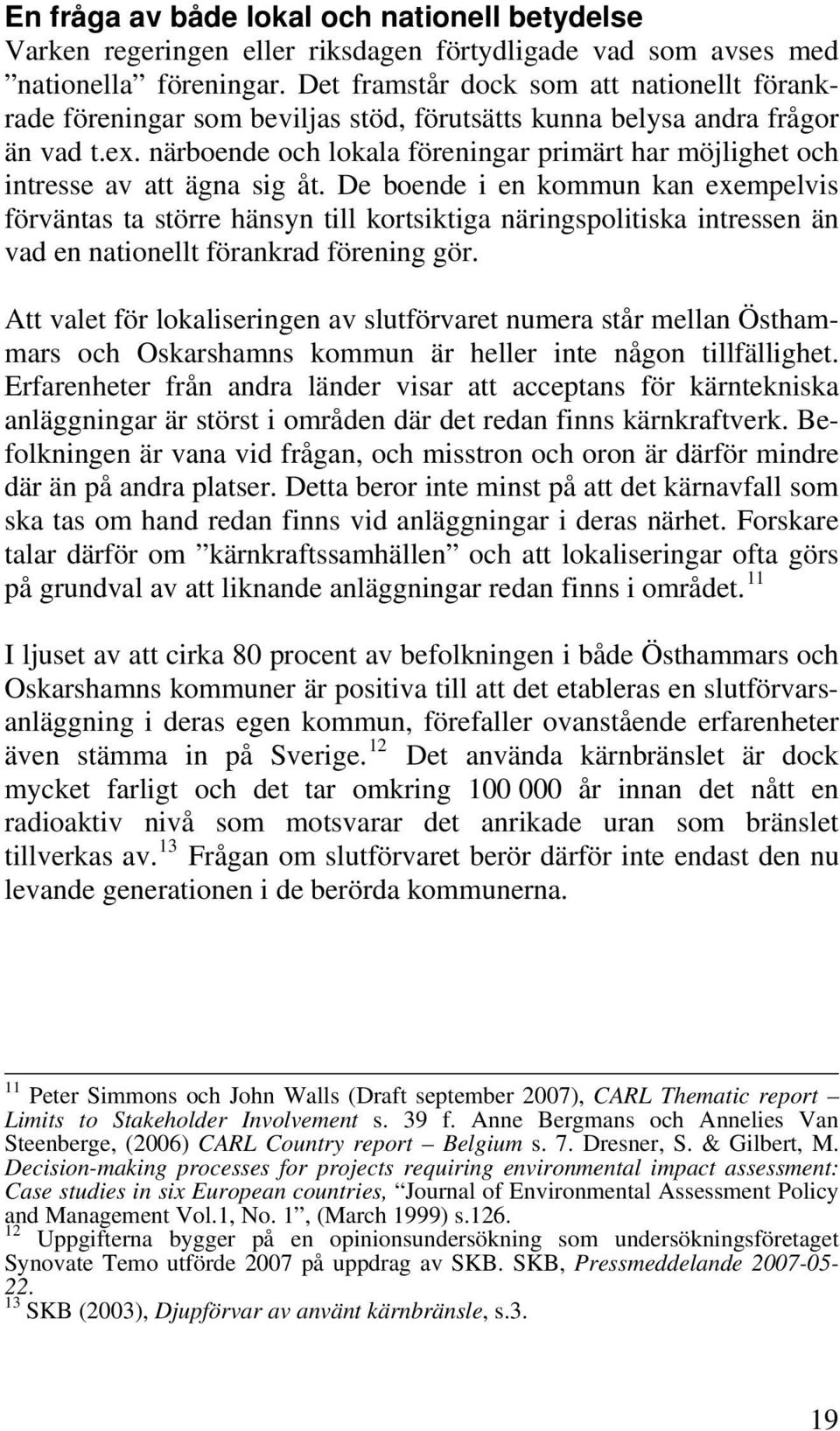 närboende och lokala föreningar primärt har möjlighet och intresse av att ägna sig åt.