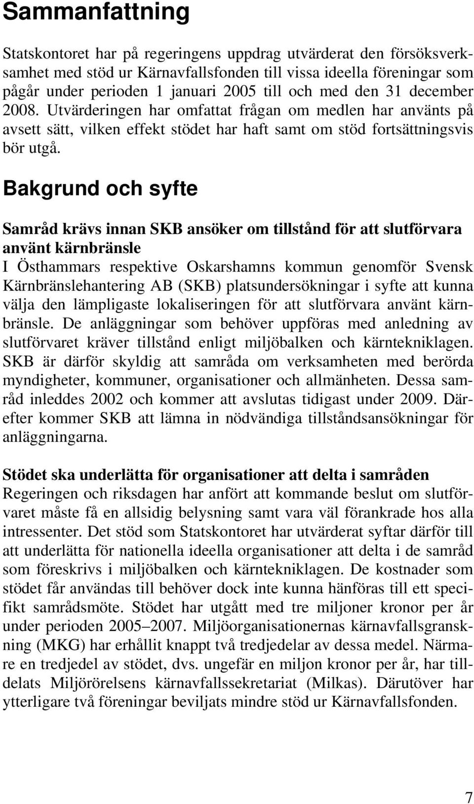 Bakgrund och syfte Samråd krävs innan SKB ansöker om tillstånd för att slutförvara använt kärnbränsle I Östhammars respektive Oskarshamns kommun genomför Svensk Kärnbränslehantering AB (SKB)