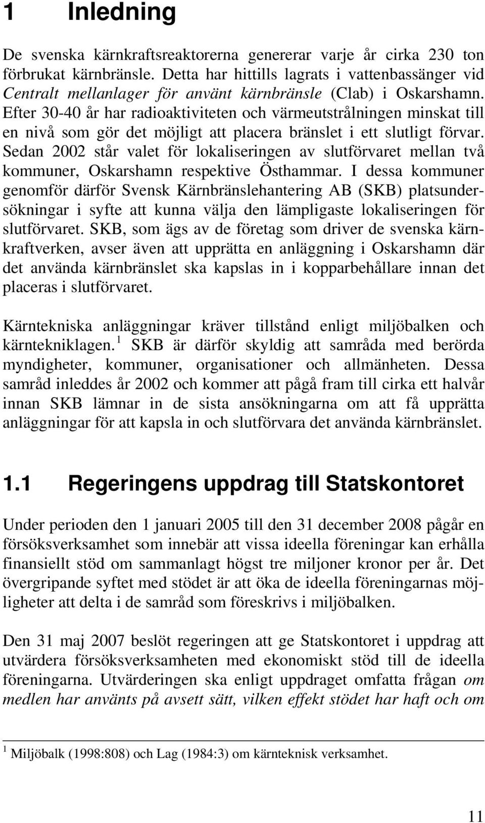 Efter 30-40 år har radioaktiviteten och värmeutstrålningen minskat till en nivå som gör det möjligt att placera bränslet i ett slutligt förvar.