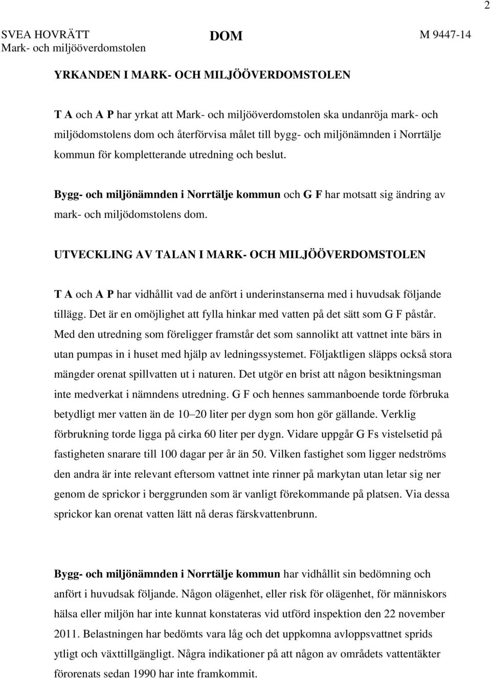 UTVECKLING AV TALAN I MARK- OCH MILJÖÖVERDOMSTOLEN T A och A P har vidhållit vad de anfört i underinstanserna med i huvudsak följande tillägg.