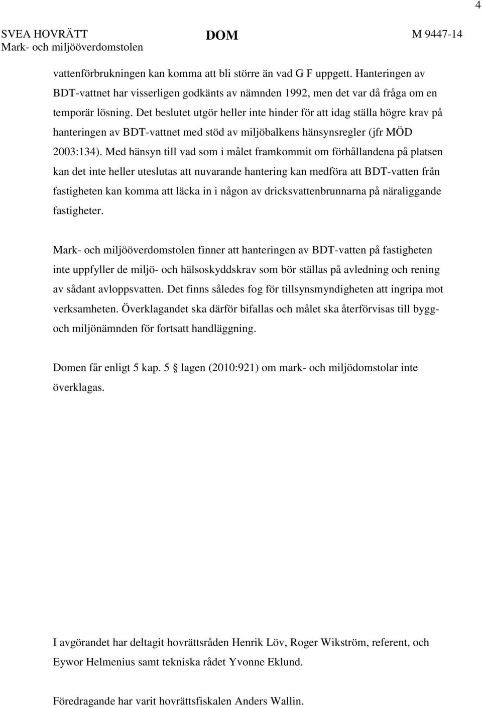 Det beslutet utgör heller inte hinder för att idag ställa högre krav på hanteringen av BDT-vattnet med stöd av miljöbalkens hänsynsregler (jfr MÖD 2003:134).