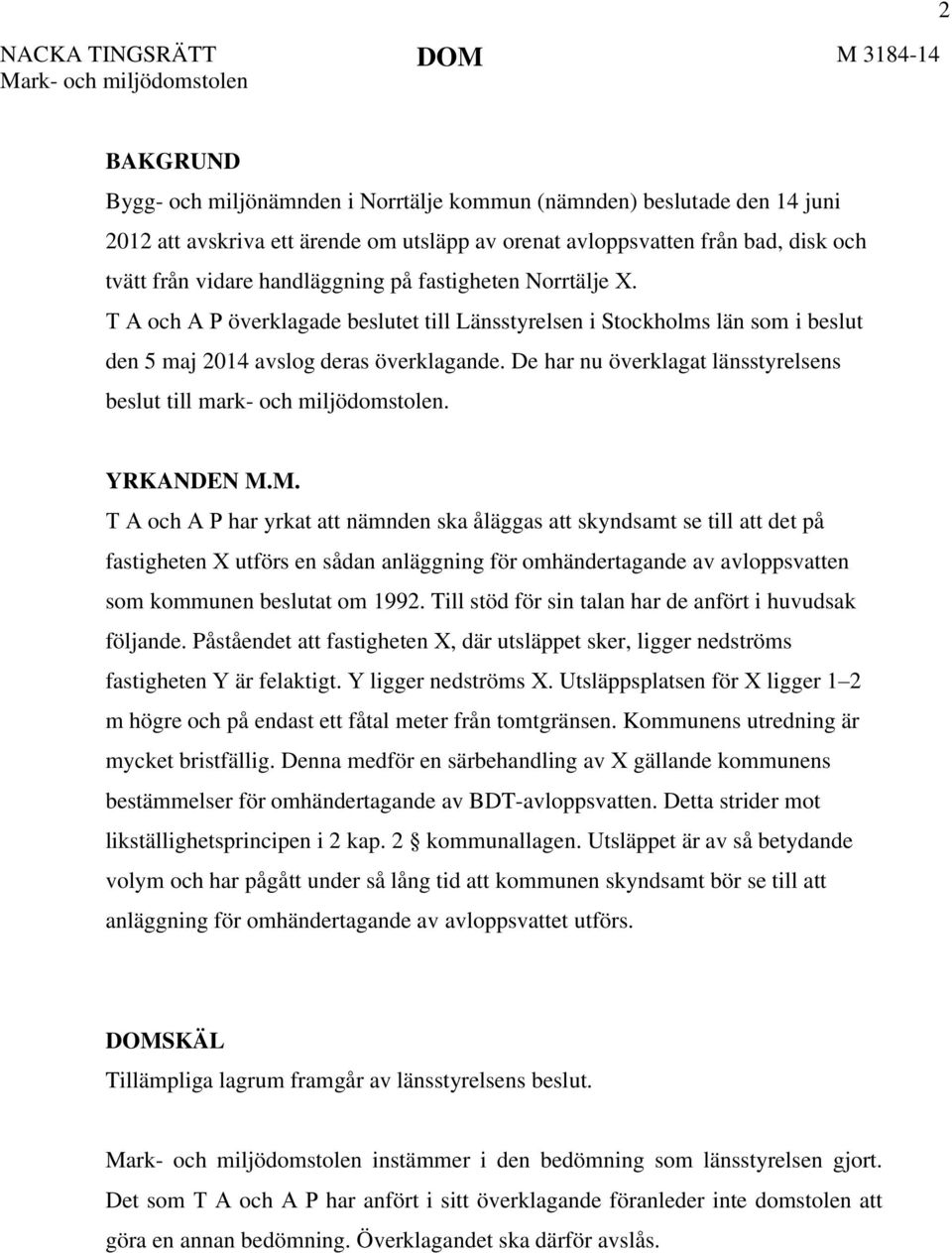 T A och A P överklagade beslutet till Länsstyrelsen i Stockholms län som i beslut den 5 maj 2014 avslog deras överklagande. De har nu överklagat länsstyrelsens beslut till mark- och miljödomstolen.