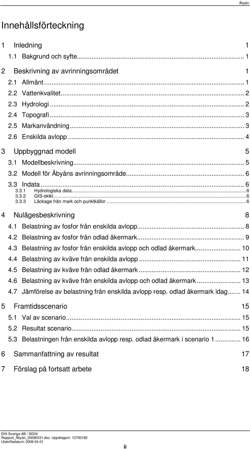 ..6 4 Nulägesbeskrivning 8 4.1 Belastning av fosfor från enskilda avlopp... 8 4.2 Belastning av fosfor från odlad åkermark... 9 4.3 Belastning av fosfor från enskilda avlopp och odlad åkermark... 10 4.