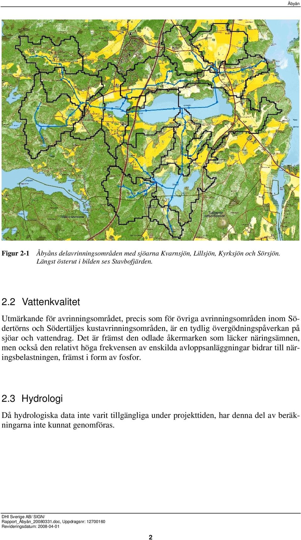 2 Vattenkvalitet Utmärkande för avrinningsområdet, precis som för övriga avrinningsområden inom Södertörns och Södertäljes kustavrinningsområden, är en tydlig